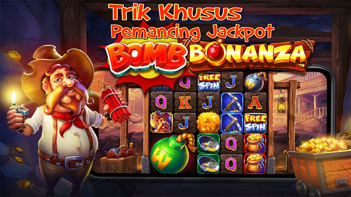 Trik Khusus Untuk Memancing Keluar Jackpot Di Slot Bomb Bonanza