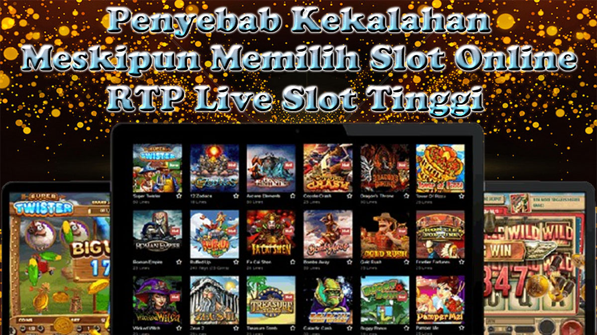 Inilah Alasan Mengapa Kamu Masih Mengalami Kekalahan Meskipun Sudah Memilih Slot Online RTP Tinggi