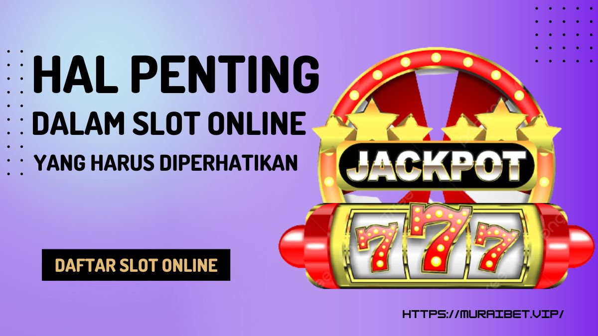 Pentingnya Perhatikan 3 Hal Ini Sebelum Kamu Memainkan Sebuah Slot Online