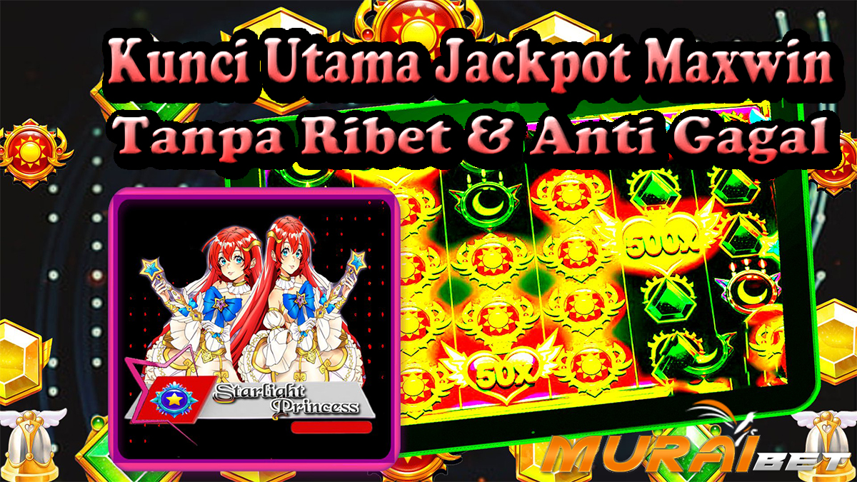 Inilah Kunci Utama Bisa Jackpot Maxwin Slot Starlight Princess