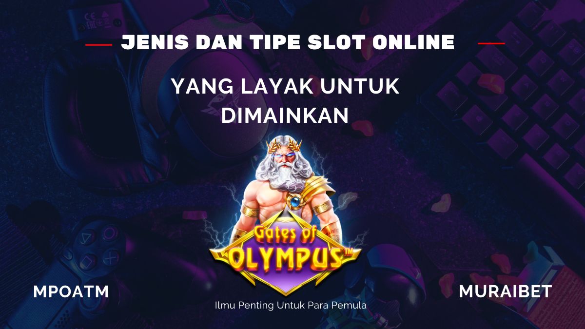 Tipe & Jenis Slot Online Yang Layak Untuk Dimainkan